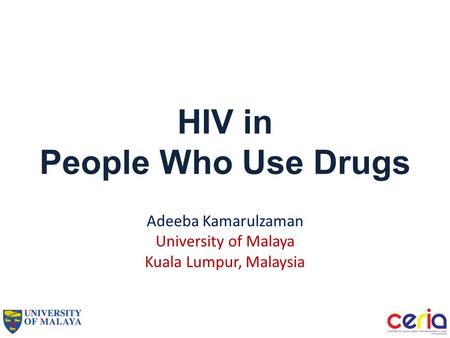 HIV in People Who Use Drugs Adeeba Kamarulzaman University of Malaya Kuala Lumpur, Malaysia.