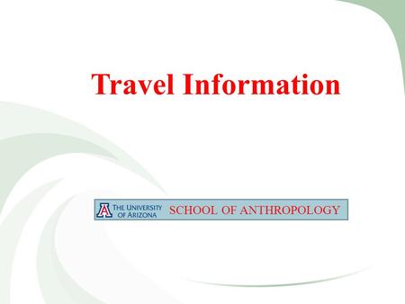 Travel Information SCHOOL OF ANTHROPOLOGY. Select One SCHOOL OF ANTHROPOLOGY Travel Authorization Form/ Advance RequestAttending A ConferenceInternational/Warning.