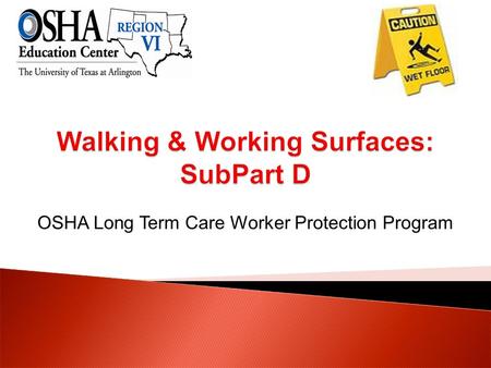 OSHA Long Term Care Worker Protection Program.  Describe OSHA general requirements.  Recognize common hazards in long term care related to walking and.