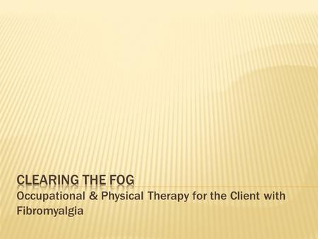  What is Fibromyalgia?  Evidence base for treatment  Assessment  Occupational & Physical Therapy  Spreading the word (and getting paid!)  Conclusion.
