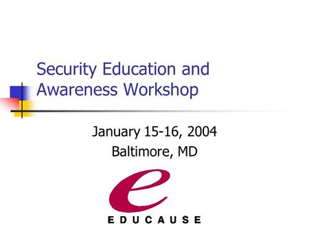 Security Education and Awareness Workshop January 15-16, 2004 Baltimore, MD.