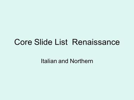 Core Slide List Renaissance Italian and Northern.