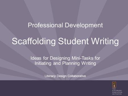 Professional Development Scaffolding Student Writing Ideas for Designing Mini-Tasks for Initiating and Planning Writing Literacy Design Collaborative.