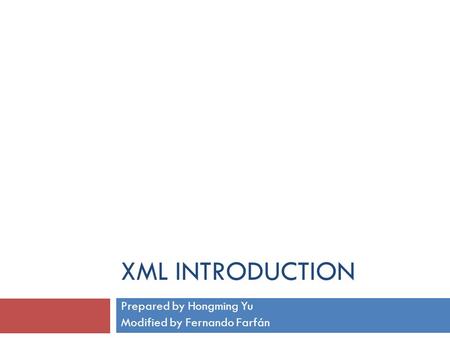 XML INTRODUCTION Prepared by Hongming Yu Modified by Fernando Farfán.