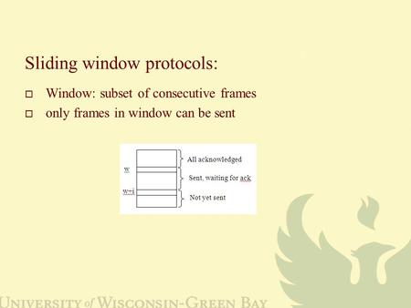 Sliding window protocols:  Window: subset of consecutive frames  only frames in window can be sent.