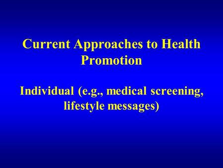 Current Approaches to Health Promotion Individual (e. g