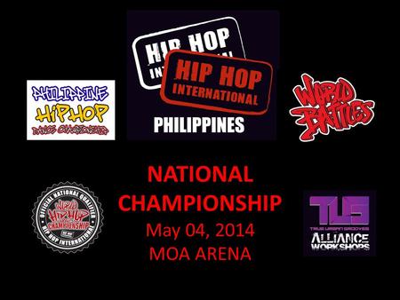 NATIONAL CHAMPIONSHIP May 04, 2014 MOA ARENA. MAIN PROGRAM ELEMENTS Sponsors’ Booths Merchandising & Selling Booths Activity Booths Philippine Hip Hop.
