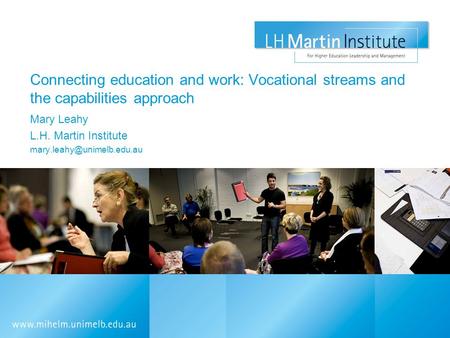 Connecting education and work: Vocational streams and the capabilities approach Mary Leahy L.H. Martin Institute