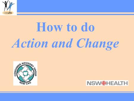 How to do Action and Change. How to… A. Engage people in Action & Change B. Prepare for an Action & Change session C. Facilitate an Action & Change session.