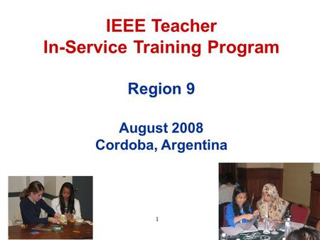 1 IEEE Teacher In-Service Training Program Region 9 August 2008 Cordoba, Argentina.