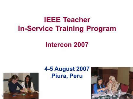 1 IEEE Teacher In-Service Training Program Intercon 2007 4-5 August 2007 Piura, Peru.