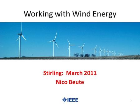 Working with Wind Energy Stirling: March 2011 Nico Beute 1.