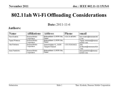 Doc.: IEEE 802.11-11/1515r0 Submission November 2011 Timo Koskela, Renesas Mobile CorporationSlide 1 802.11ah Wi-Fi Offloading Considerations Date: 2011-11-6.