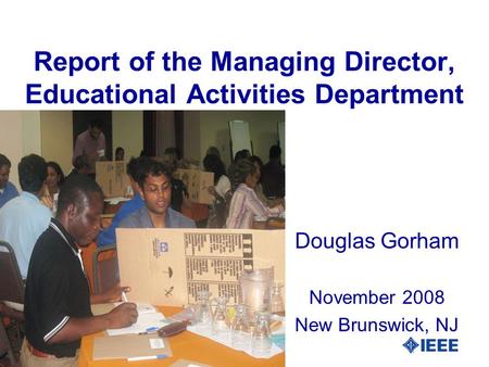 Report of the Managing Director, Educational Activities Department Douglas Gorham November 2008 New Brunswick, NJ.