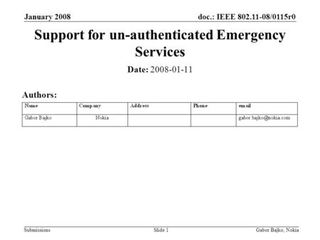 Doc.: IEEE 802.11-08/0115r0 Submissions January 2008 Gabor Bajko, NokiaSlide 1 Support for un-authenticated Emergency Services Date: 2008-01-11 Authors: