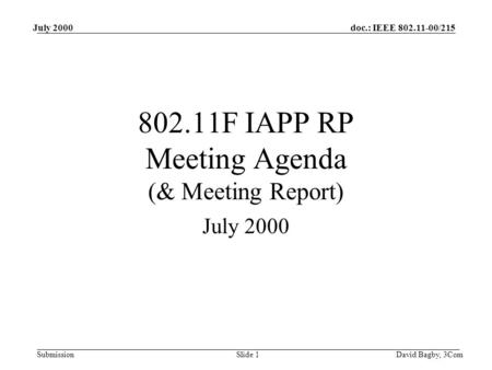 Doc.: IEEE 802.11-00/215 Submission July 2000 David Bagby, 3ComSlide 1 802.11F IAPP RP Meeting Agenda (& Meeting Report) July 2000.