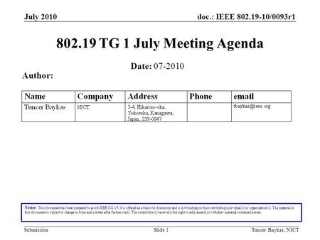 Doc.: IEEE 802.19-10/0093r1 Submission July 2010 Tuncer Baykas, NICTSlide 1 802.19 TG 1 July Meeting Agenda Notice: This document has been prepared to.