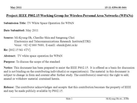 15-11-0394-00-04tv Mi-Kyung Oh etc., ETRI Project: IEEE P802.15 Working Group for Wireless Personal Area Networks (WPANs) Submission Title: TV White Space.