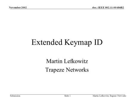 Doc.: IEEE 802.11-00/684R2 Submission November 2002 Martin Lefkowitz, Trapeze NetworksSlide 1 Extended Keymap ID Martin Lefkowitz Trapeze Networks.