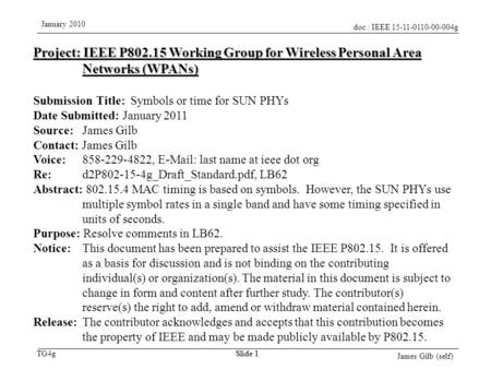 Doc.: IEEE 15-11-0110-00-004g TG4g January 2010 James Gilb (self) Slide 1 Project: IEEE P802.15 Working Group for Wireless Personal Area Networks (WPANs)