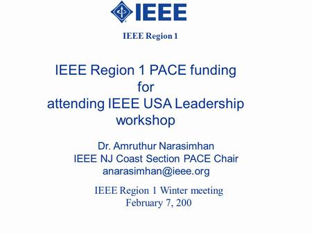 IEEE Region 1 PACE funding for attending IEEE USA Leadership workshop Dr. Amruthur Narasimhan IEEE NJ Coast Section PACE Chair IEEE.