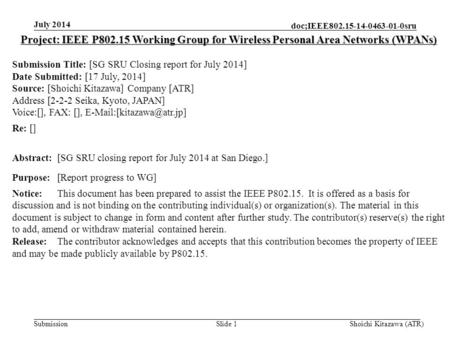 Submission doc;IEEE802.15-14-0463-01-0sru July 2014 Shoichi Kitazawa (ATR)Slide 1 Project: IEEE P802.15 Working Group for Wireless Personal Area Networks.