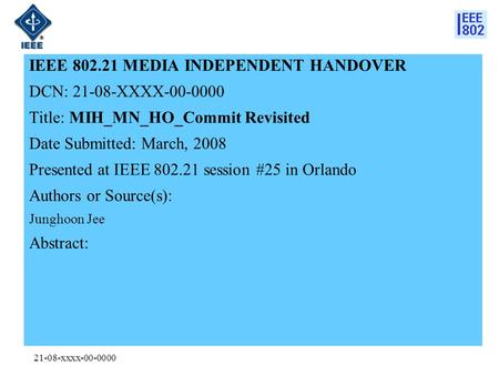 21-08-xxxx-00-0000 IEEE 802.21 MEDIA INDEPENDENT HANDOVER DCN: 21-08-XXXX-00-0000 Title: MIH_MN_HO_Commit Revisited Date Submitted: March, 2008 Presented.