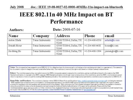 Doc.: IEEE 19-08-0027-02-0000-40MHz-11n-impact-on-bluetooth Submission July 2008 Texas InstrumentsSlide 1 IEEE 802.11n 40 MHz Impact on BT Performance.