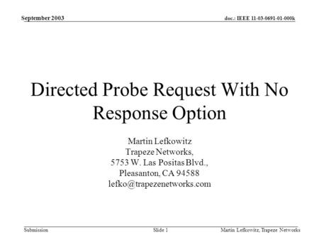 Doc.: IEEE 11-03-0691-01-000k Submission September 2003 Martin Lefkowitz, Trapeze NetworksSlide 1 Directed Probe Request With No Response Option Martin.