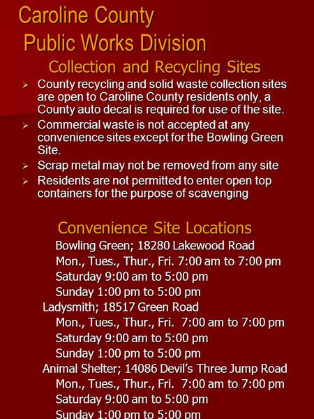 Caroline County Public Works Division Collection and Recycling Sites  County recycling and solid waste collection sites are open to Caroline County residents.