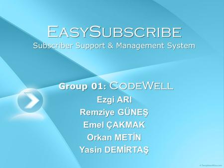 EasySubscribe Subscriber Support & Management System Group 01 : CodeWell Group 01 : CodeWell Ezgi ARI Remziye GÜNEŞ Emel ÇAKMAK Orkan METİN Yasin DEMİRTAŞ.