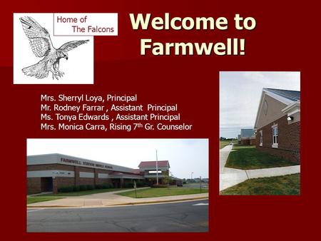 Welcome to Farmwell! Mrs. Sherryl Loya, Principal Mr. Rodney Farrar, Assistant Principal Ms. Tonya Edwards, Assistant Principal Mrs. Monica Carra, Rising.