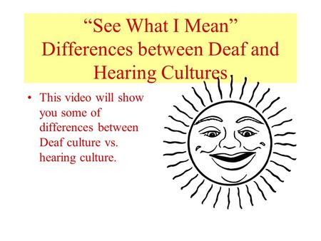 “See What I Mean” Differences between Deaf and Hearing Cultures