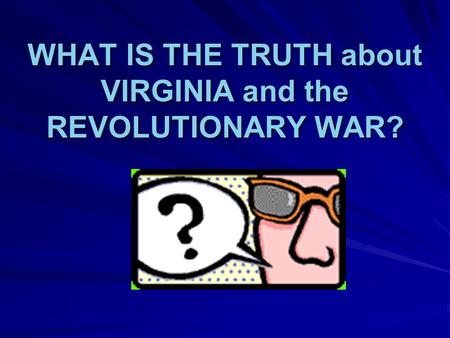 WHAT IS THE TRUTH about VIRGINIA and the REVOLUTIONARY WAR?