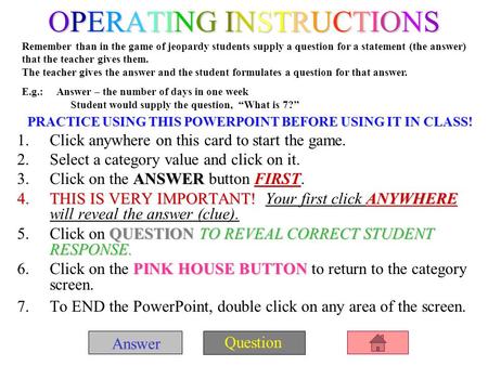 Answer QuestionOPERATING INSTRUCTIONS PRACTICE USING THIS POWERPOINT BEFORE USING IT IN CLASS! 1.Click anywhere on this card to start the game. 2.Select.