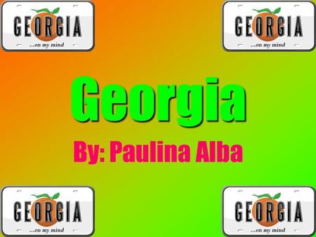 Georgia By: Paulina Alba. What other states border my state? Alabama Tennessee North Carolina South Carolina Florida.