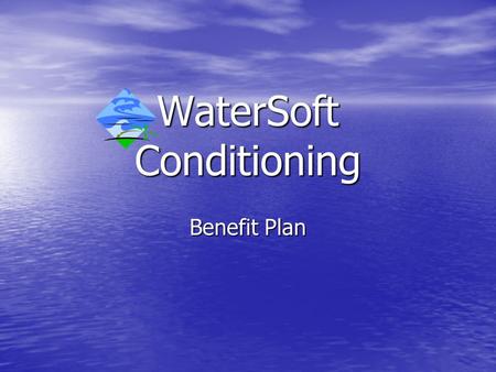 WaterSoft Conditioning Benefit Plan. We Offer Total benefits Health coverage, for you and your family Health coverage, for you and your family Retirement.