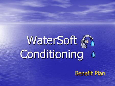 WaterSoft Conditioning Benefit Plan We Offer Total Benefits Health coverage for you and your family Health coverage for you and your family –Medical.