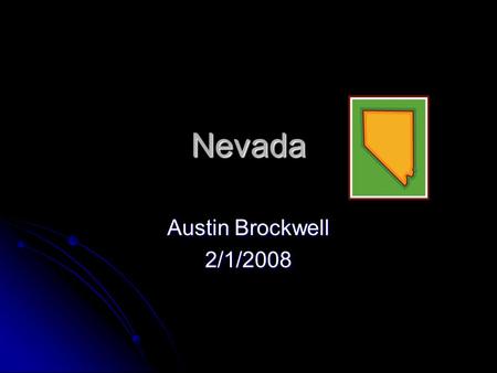Nevada Austin Brockwell 2/1/2008. What other states Nevada? CA, ID, UT, and AZ CA, ID, UT, and AZ.
