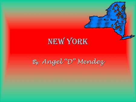 New York By: Angel “D” Mendez. What states border New York?  Massachusetts  Vermont  Connecticut  Pennsylvania  New Jersey.