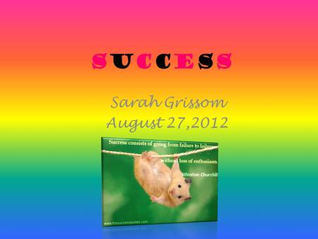 Success Sarah Grissom August 27,2012 Abstract analogy Trying: success:: giving up: failure.