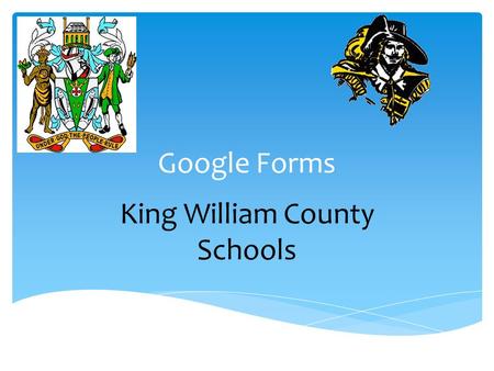 Google Forms King William County Schools.  Google Forms is a free tool from Google that allows you to do the following: ● Create forms, surveys, quizzes,