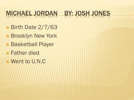  Birth Date 2/7/63  Brooklyn New York  Basketball Player  Father died  Went to U.N.C.
