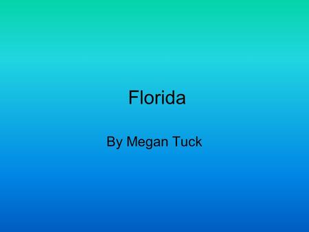 Florida By Megan Tuck. What is the capital? Tallahassee.