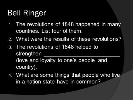 Bell Ringer The revolutions of 1848 happened in many countries. List four of them. What were the results of these revolutions? The revolutions of 1848.
