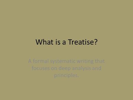 What is a Treatise? A formal systematic writing that focuses on deep analysis and principles.