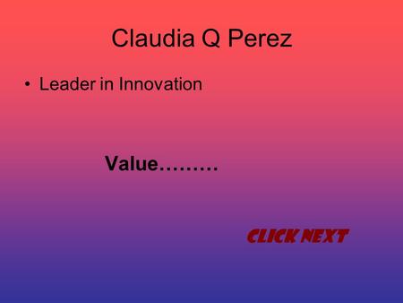 Claudia Q Perez Leader in Innovation Value……… Click Next.