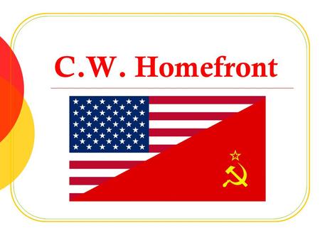 C.W. Homefront. Mood Strong fear of commie. takeover in world paranoia (again) Loyalties questioned Loyalty oaths taken in some professions (teachers,