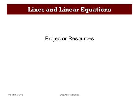 Lines and Linear EquationsProjector Resources Lines and Linear Equations Projector Resources.