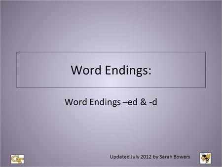 Word Endings: Word Endings –ed & -d Updated July 2012 by Sarah Bowers.